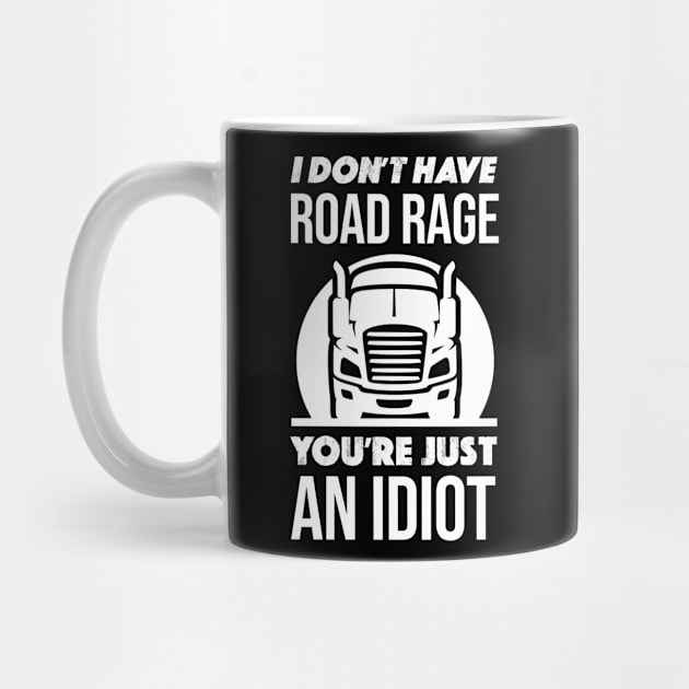 I Don't Have Road Rage You're Just An idiot Funny Trucker by zap